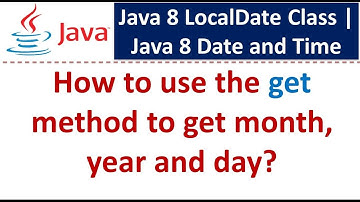 How to use the get method to get month, year and day? | Java 8 LocalDate Class