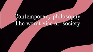 Contemporary philosophy the worst vice of society- Key Activity