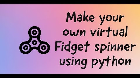 Make your own virtual Fidget spinner using python