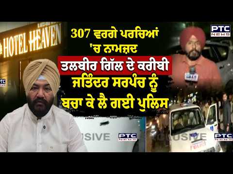 307 ਵਰਗੇ ਪਰਚਿਆਂ 'ਚ ਨਾਮਜ਼ਦ Talbir Gill ਦੇ ਕਰੀਬੀ Jatinder Sarpanch ਨੂੰ ਦੇਖੋ ਕਿਵੇਂ ਭਜਾ ਲੈ ਗਈ Police