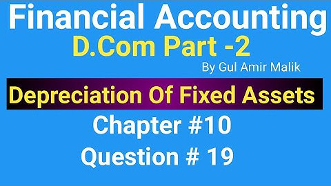 D com-2 ||Chapt #10|| Ex#19 |Depreciationof Fixed Assets||Gul Amir Malik Book||Haqdar Ahmad Official