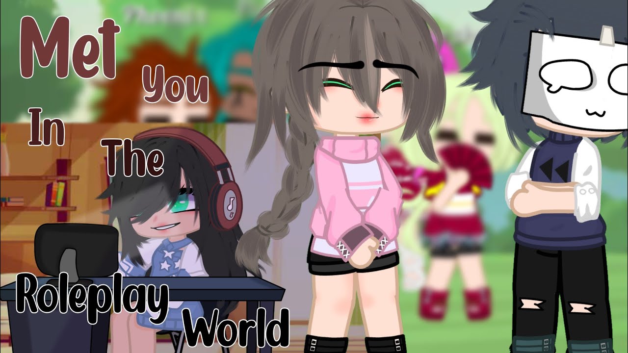 •Met You In The Roleplay World• ||GCMM|| ~Original~