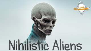 Nihilistic Aliens