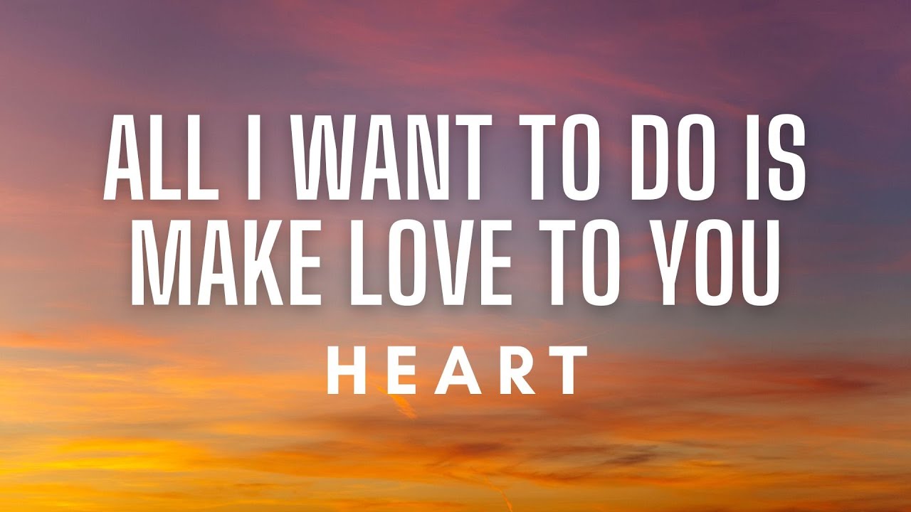 Heart - All I Wanna Do Is Make Love To You (Lyrics) Heart - All I Wanna Do Is Make Love To You (Lyrics)