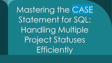 Mastering the CASE Statement for SQL: Handling Multiple Project Statuses Efficiently