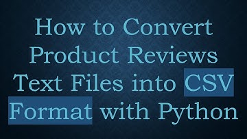 How to Convert Product Reviews Text Files into CSV Format with Python