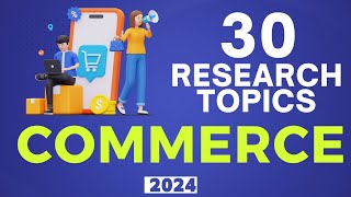 30 RESEARCH TOPICS IN COMMERCE FOR 2024 📚🛒