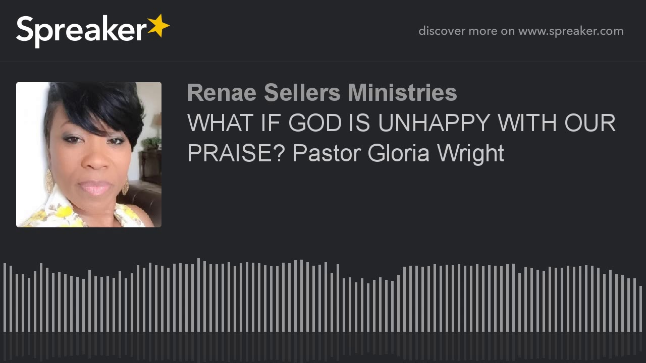 WHAT IF GOD IS UNHAPPY WITH OUR PRAISE? Pastor Gloria Wright YouTube