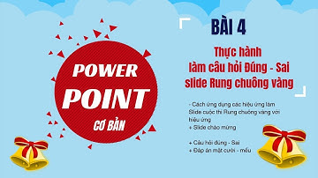 Powerpoint cho người mới bắt đầu | Bài 4 | Câu hỏi Đúng Sai | Slide thi rung chuông vàng