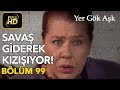 Yer Gök Aşk 99. Bölüm / Full HD (Tek Parça) - Savaş Giderek Kızışıyor