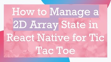 How to Manage a 2D Array State in React Native for Tic Tac Toe