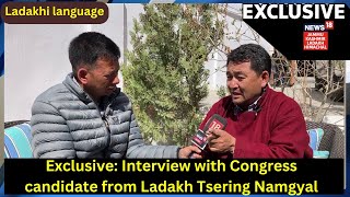 Exclusive : In conversation with Tsering Namgyal, Congress candidate for Ladakh Parliamentary seat
