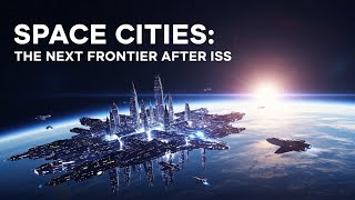 Space Cities: The Next Frontier After ISS