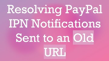 Resolving PayPal IPN Notifications Sent to an Old URL