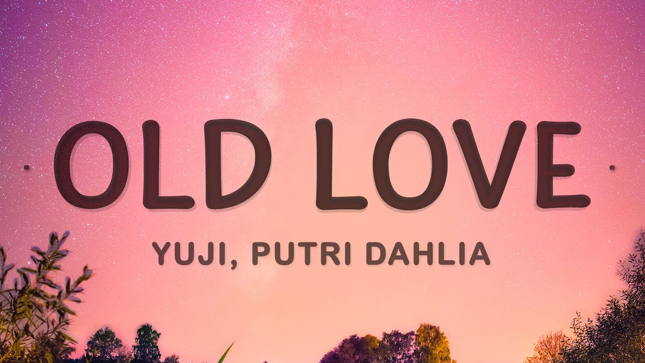 Yuji   Old Love Lyrics ft Putri Dahlia