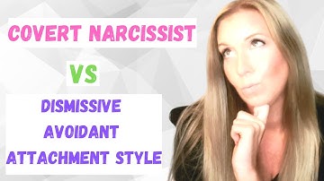 Covert Narcissist or Dismissive Avoidant? Are they the same thing?