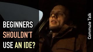 Commute talk: Beginners should not use an IDE?