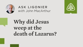 Why did Jesus weep at the death of Lazarus