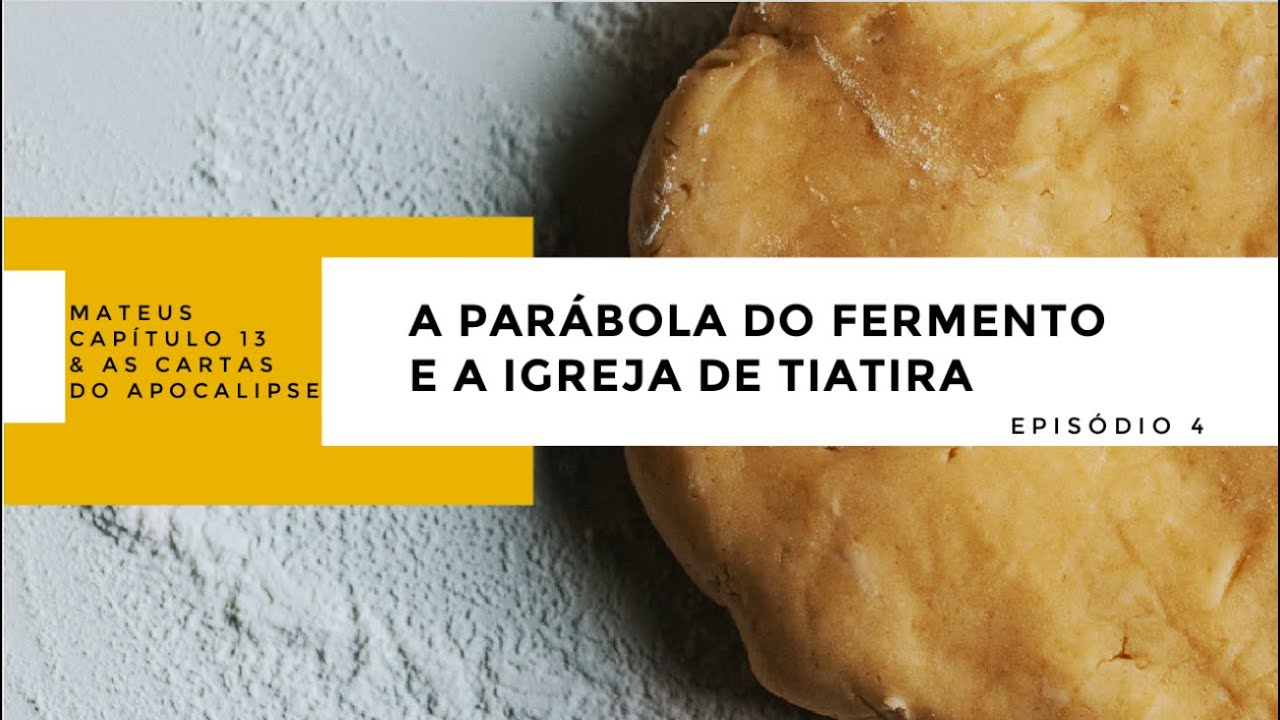 Ep. 4 - A Parábola do Fermento e A Igreja de Tiatira - [Mateus 13 & as Cartas do Apocalipse]