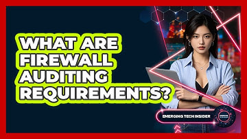 What Are Firewall Auditing Requirements? - Emerging Tech Insider
