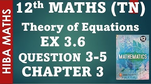 12th maths  chapter 3 exercise 3.6 question 3-5 theory of equations tn syllabus hiba maths