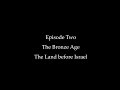 Episode Two: The Bronze Age, The Land before Israel