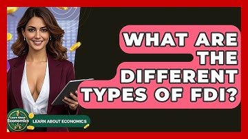What Are The Different Types Of FDI? - Learn About Economics