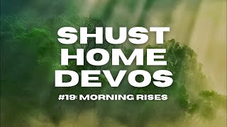 Shust Home Devos #19: Morning Rises