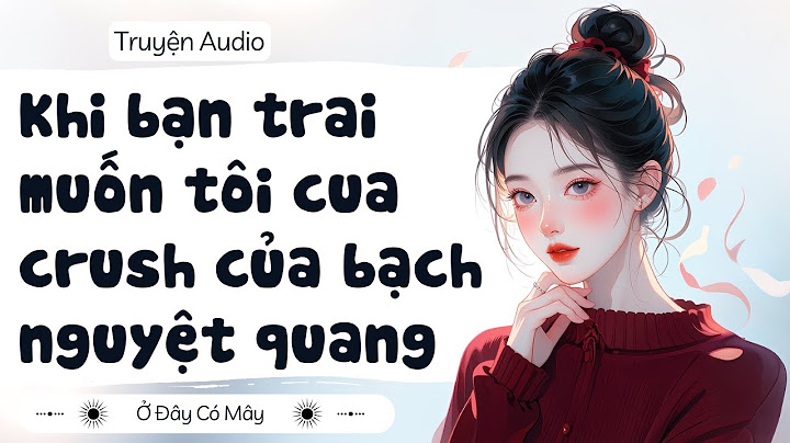 [Audio Story] When My Boyfriend Wants Me to Hit on Bach Nguyet Quang's Crush | There Are Clouds Here