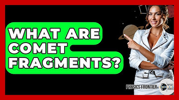 What Are Comet Fragments? - Physics Frontier