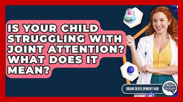 Is Your Child Struggling With Joint Attention? What Does It Mean? - Brain Development Hub