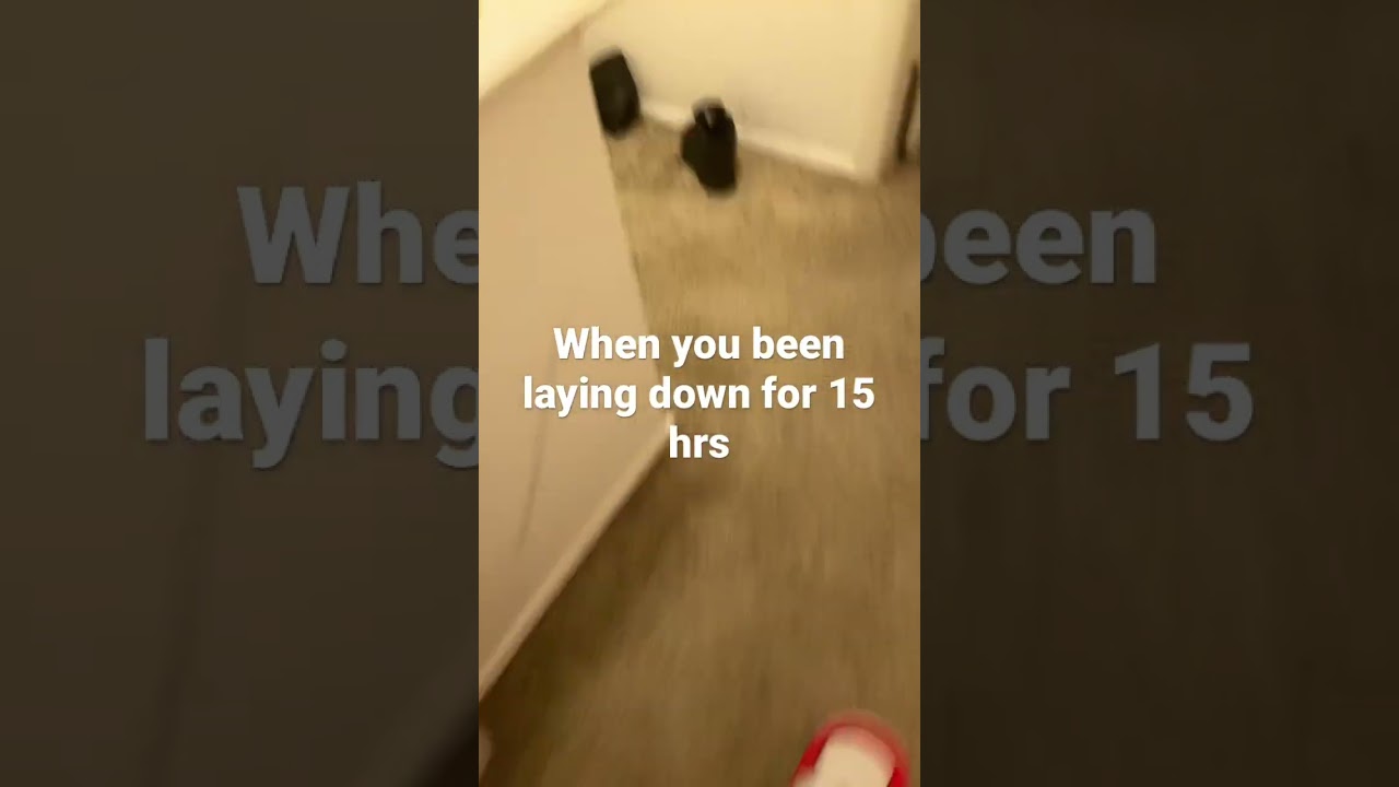 When you been laying down for 15hrs