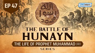 The Battle Of Hunayn | Ep 47 | The Life Of Prophet Muhammad  Series