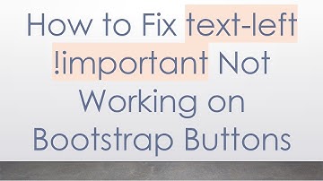 How to Fix text-left !important Not Working on Bootstrap Buttons