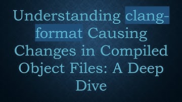 Understanding clang-format Causing Changes in Compiled Object Files: A Deep Dive