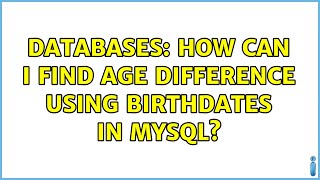 Databases: How can I find age difference using birthdates in MYSQL (2 Solutions!!)