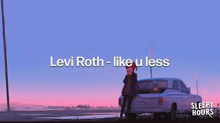 Levi Roth - like u less