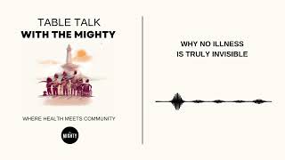 Table Talk With The Mighty: Why No Illness Is Truly Invisible #podcast