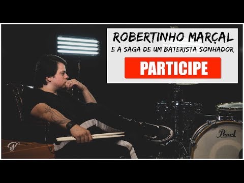 ROBERTINHO MARÇAL E A SAGA DE UM BATERISTA SONHADOR - PARTICIPE