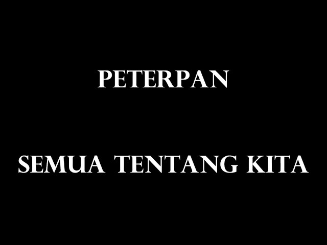 Peterpan - Semua Tentang Kita (Lyrics) class=