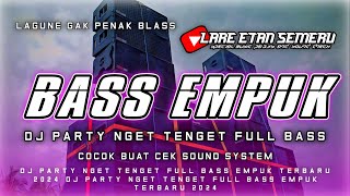 DJ PARTY FULL BASS EMPUK TERBARU 2024 || NGET TENGET TENGET || BY LARE ETAN SEMERU