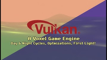 A Voxel Game Engine - Day & Night Cycles, Optimizations, First Light!