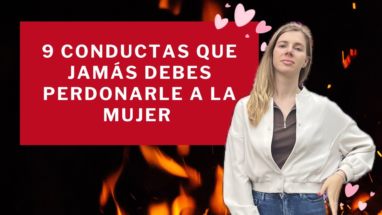 9 COMPORTAMIENTOS que NO debes perdonarle NUNCA ￼a la MUJER