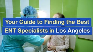 Your Guide To Finding The Best Ent Specialists In Los Angeles