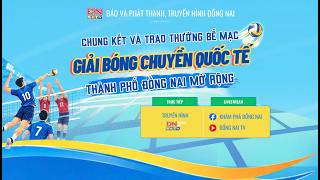 🔴 [Livestream] - CHUNG KẾT VÀ TRAO THƯỞNG BẾ MẠC GIẢI BÓNG CHUYỀN QUỐC TẾ THÀNH PHỐ ĐỒNG NAI MỞ RỘNG