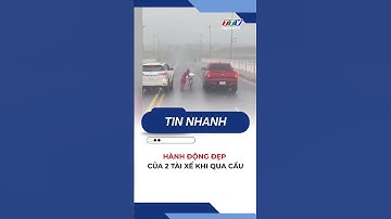 Hành động đẹp của 2 tài xế khi qua cầu