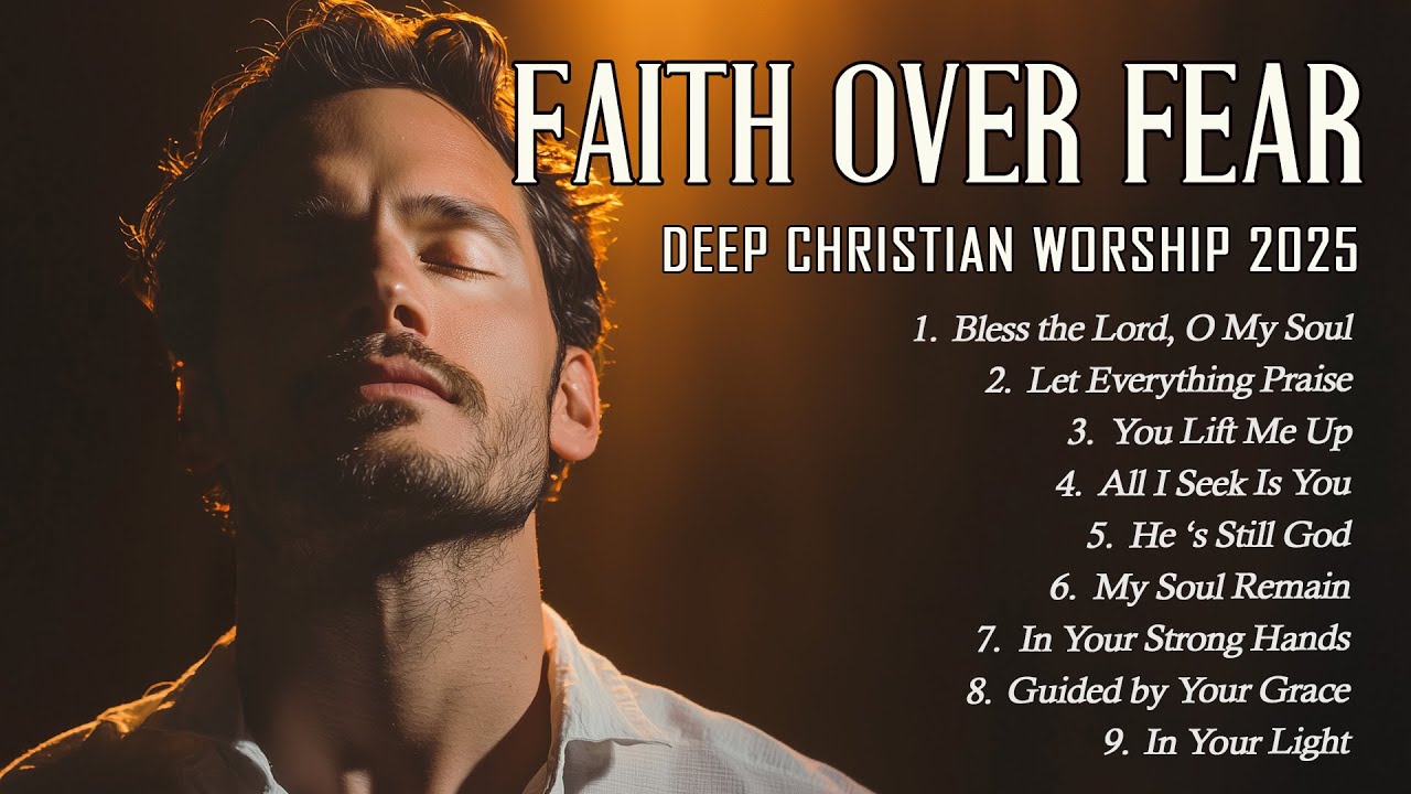 Faith Over Fear | Uplifting Worship Songs to Strengthen Your Spirit ...