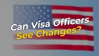 Can Visa Officers See Ds-160 Changes?