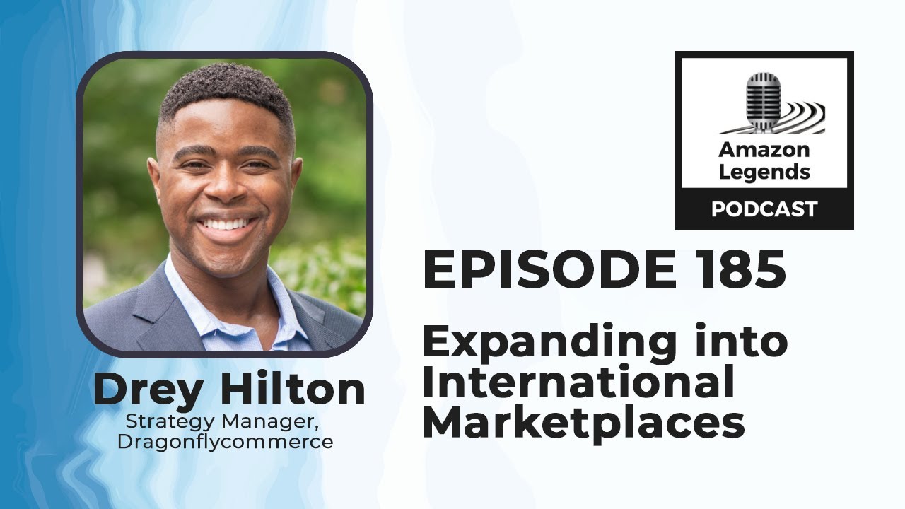 Expanding into International Marketplaces - Drey Hilton - Amazon Legends - Episode #185