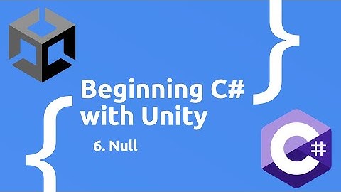 Beginning C# with Unity (2023 Edition) - Working with Null